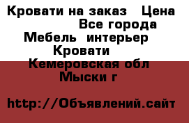 Кровати на заказ › Цена ­ 35 000 - Все города Мебель, интерьер » Кровати   . Кемеровская обл.,Мыски г.